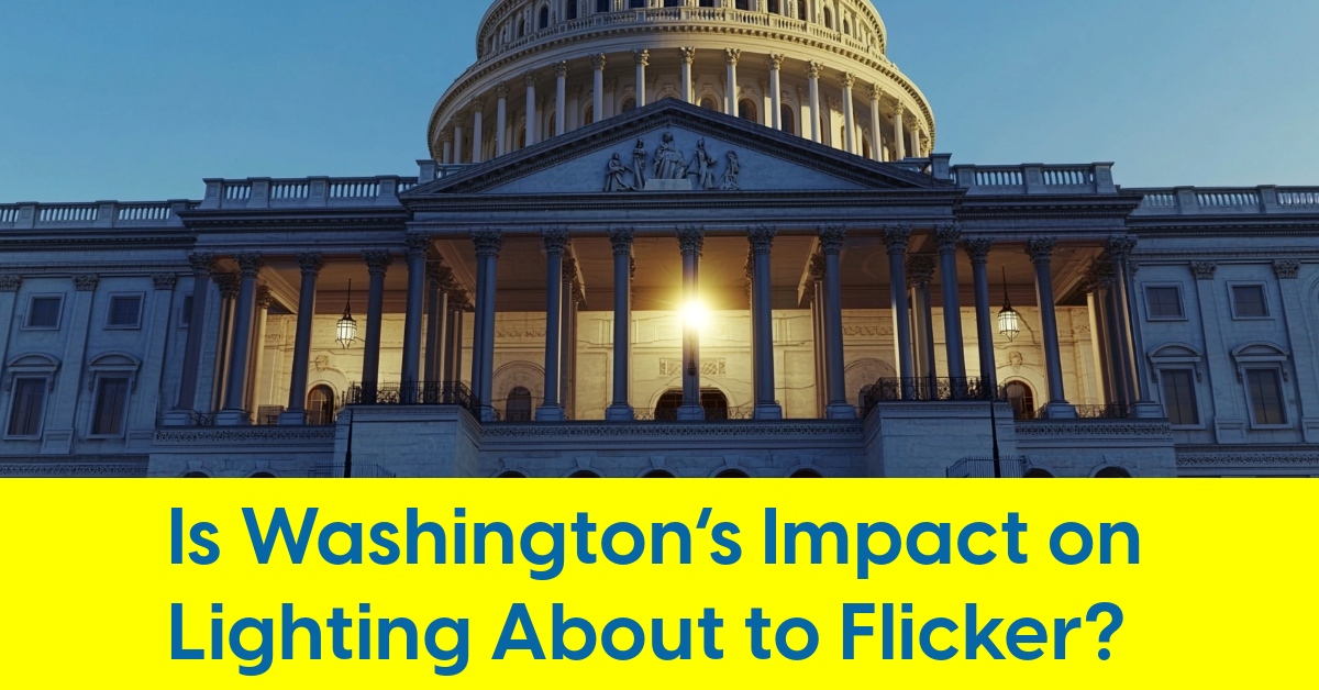 2025 02 Is Washington Impact on Lighting About to Flicker.jpg